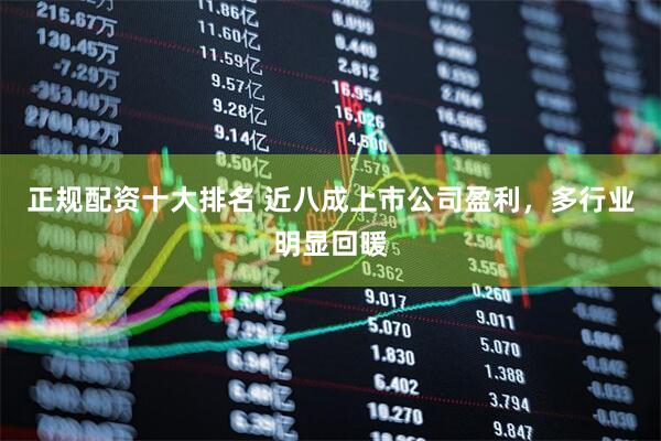 正规配资十大排名 近八成上市公司盈利，多行业明显回暖