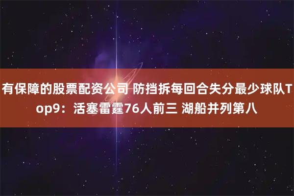 有保障的股票配资公司 防挡拆每回合失分最少球队Top9：活塞雷霆76人前三 湖船并列第八